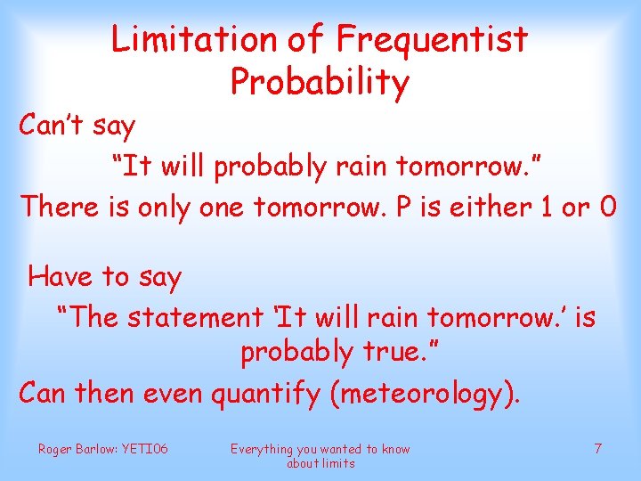 Limitation of Frequentist Probability Can’t say “It will probably rain tomorrow. ” There is