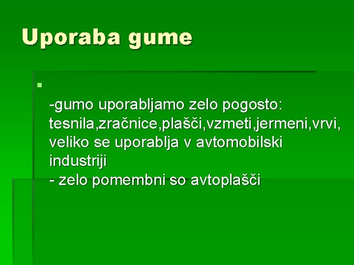 Uporaba gume § -gumo uporabljamo zelo pogosto: tesnila, zračnice, plašči, vzmeti, jermeni, vrvi, veliko