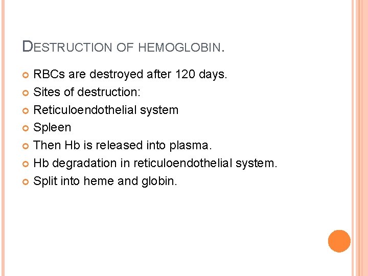 DESTRUCTION OF HEMOGLOBIN. RBCs are destroyed after 120 days. Sites of destruction: Reticuloendothelial system