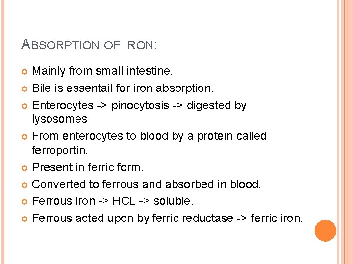 ABSORPTION OF IRON: Mainly from small intestine. Bile is essentail for iron absorption. Enterocytes