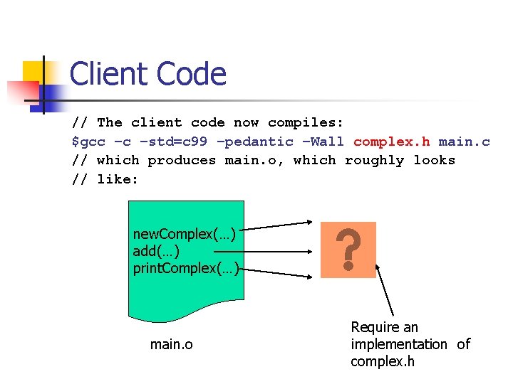 Client Code // The client code now compiles: $gcc –c –std=c 99 –pedantic –Wall