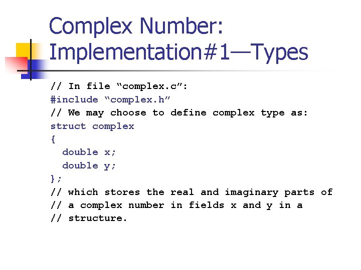 Complex Number: Implementation#1—Types // In file “complex. c”: #include “complex. h” // We may