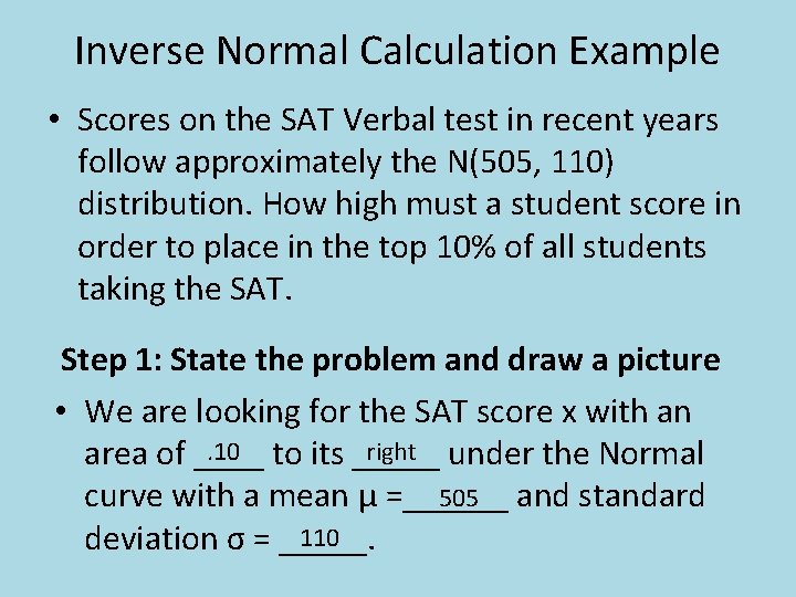 Inverse Normal Calculation Example • Scores on the SAT Verbal test in recent years