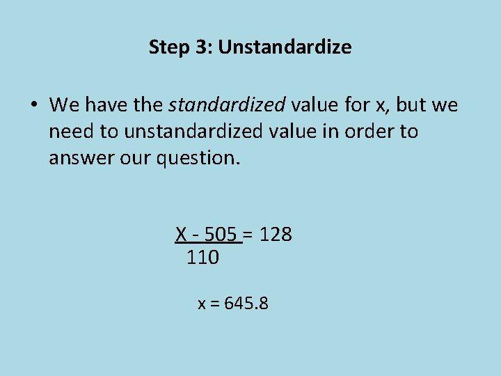 Step 3: Unstandardize • We have the standardized value for x, but we need