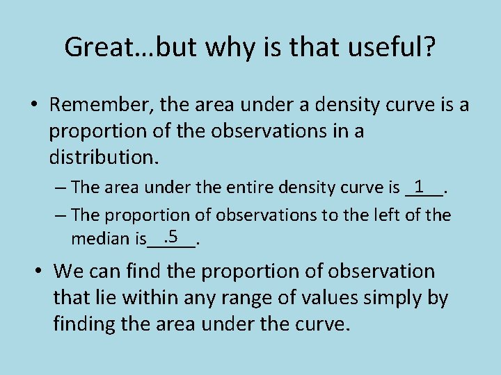 Great…but why is that useful? • Remember, the area under a density curve is