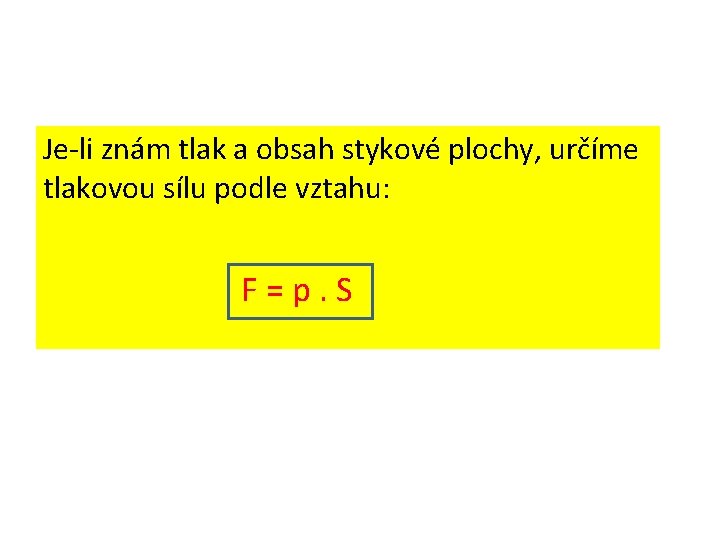 Je-li znám tlak a obsah stykové plochy, určíme tlakovou sílu podle vztahu: F=p. S