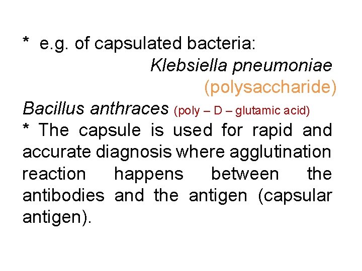 * e. g. of capsulated bacteria: Klebsiella pneumoniae (polysaccharide) Bacillus anthraces (poly – D