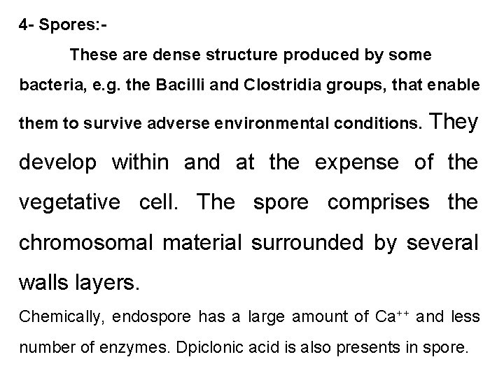 4 - Spores: These are dense structure produced by some bacteria, e. g. the