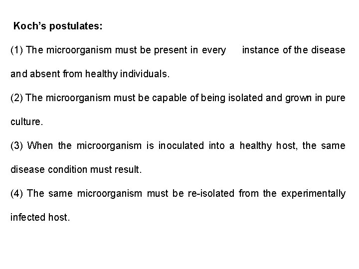 Koch’s postulates: (1) The microorganism must be present in every instance of the disease