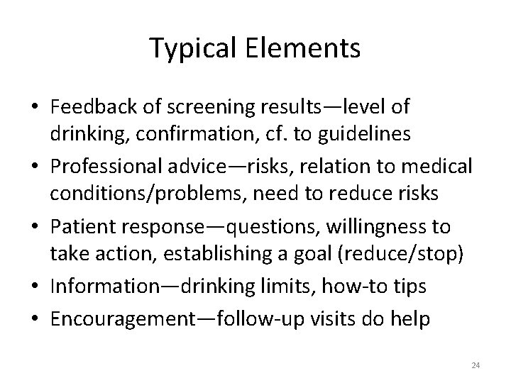 Typical Elements • Feedback of screening results—level of drinking, confirmation, cf. to guidelines •