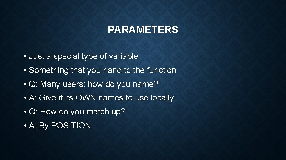 PARAMETERS • Just a special type of variable • Something that you hand to