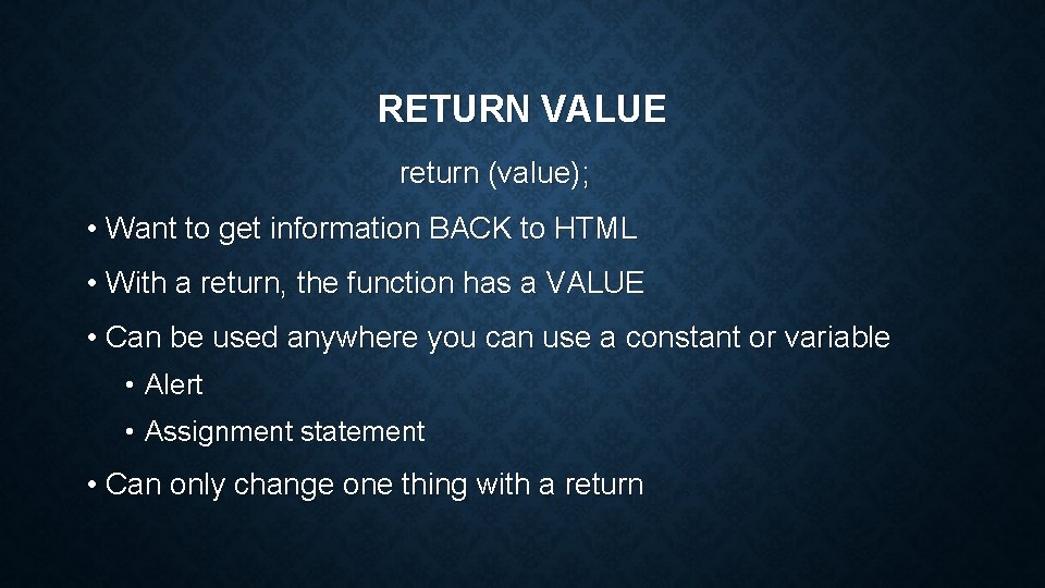 RETURN VALUE return (value); • Want to get information BACK to HTML • With