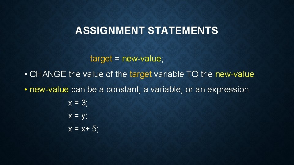 ASSIGNMENT STATEMENTS target = new-value; • CHANGE the value of the target variable TO