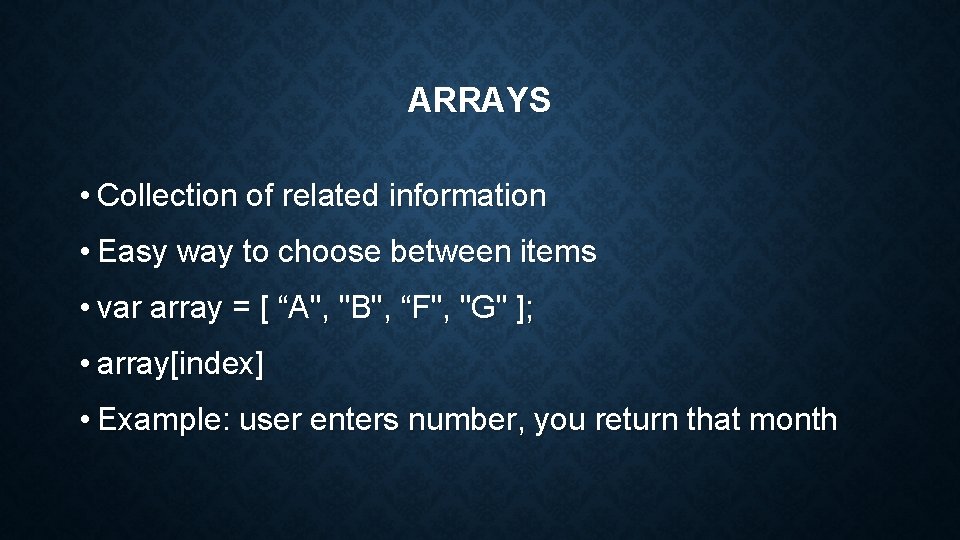 ARRAYS • Collection of related information • Easy way to choose between items •