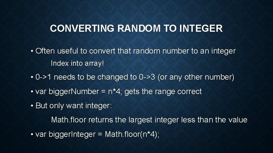 CONVERTING RANDOM TO INTEGER • Often useful to convert that random number to an