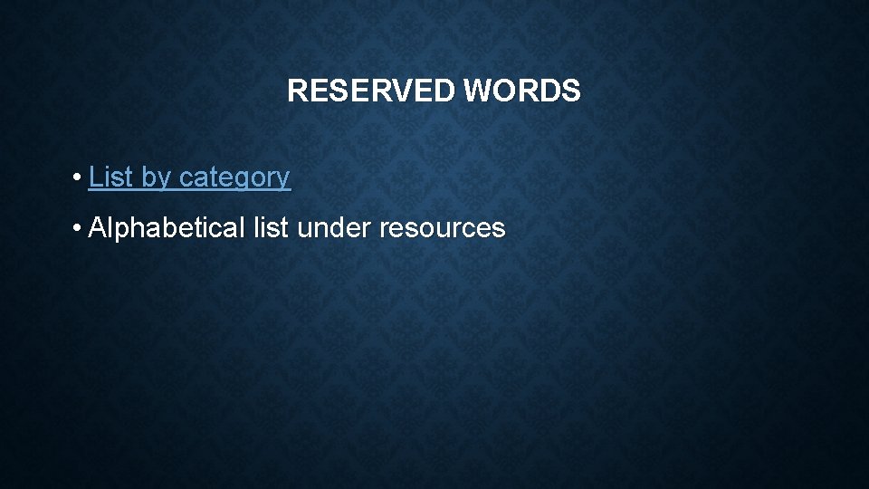 RESERVED WORDS • List by category • Alphabetical list under resources 