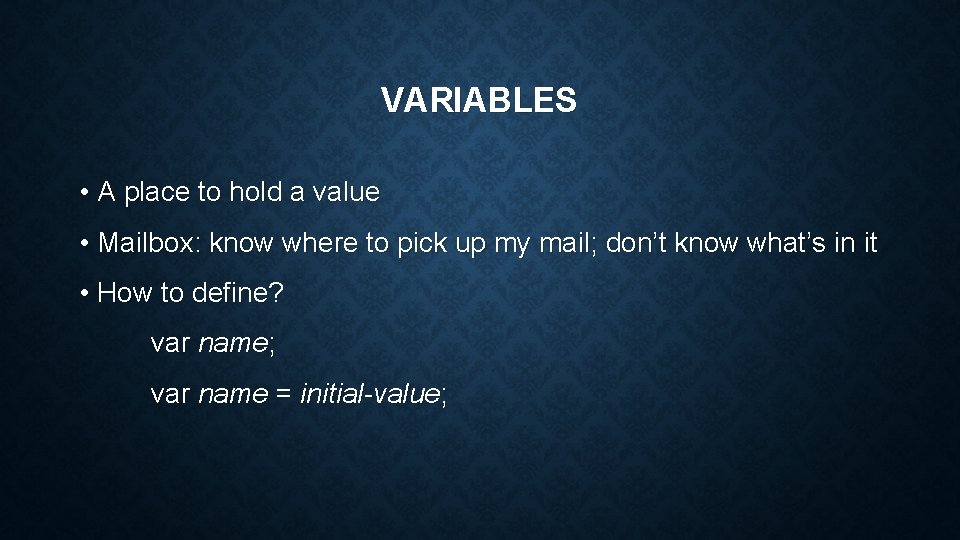 VARIABLES • A place to hold a value • Mailbox: know where to pick