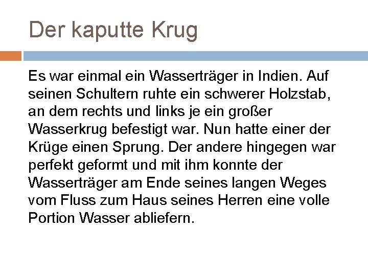 Der kaputte Krug Es war einmal ein Wasserträger in Indien. Auf seinen Schultern ruhte