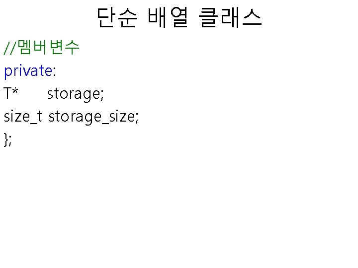 단순 배열 클래스 //멤버변수 private: T* storage; size_t storage_size; }; 