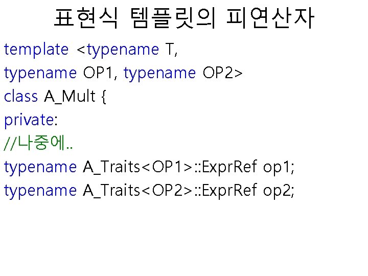 표현식 템플릿의 피연산자 template <typename T, typename OP 1, typename OP 2> class A_Mult
