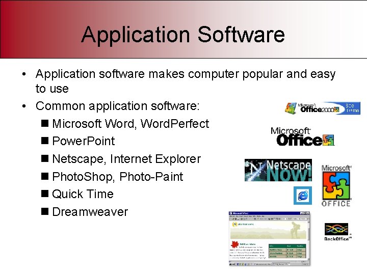 Application Software • Application software makes computer popular and easy to use • Common