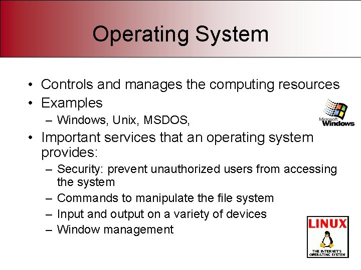 Operating System • Controls and manages the computing resources • Examples – Windows, Unix,