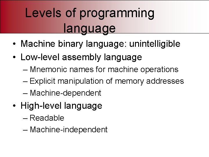 Levels of programming language • Machine binary language: unintelligible • Low-level assembly language –