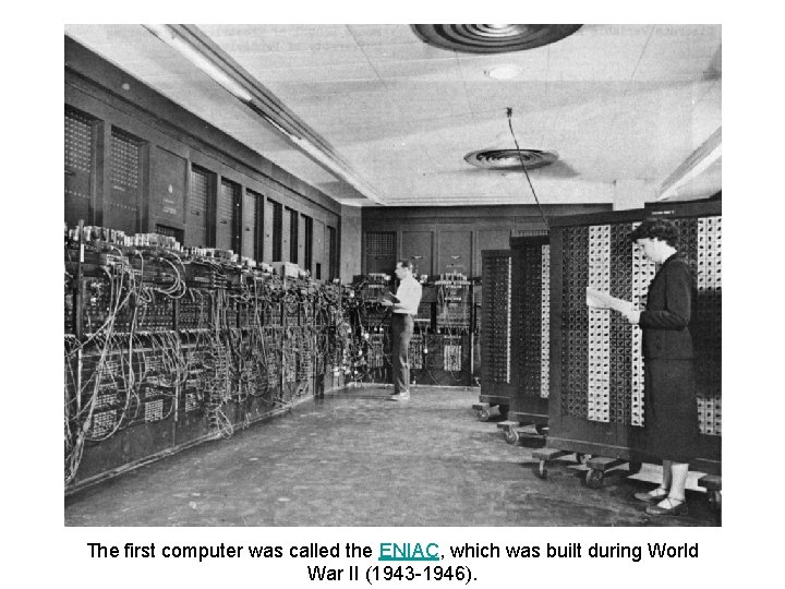 The first computer was called the ENIAC, which was built during World War II