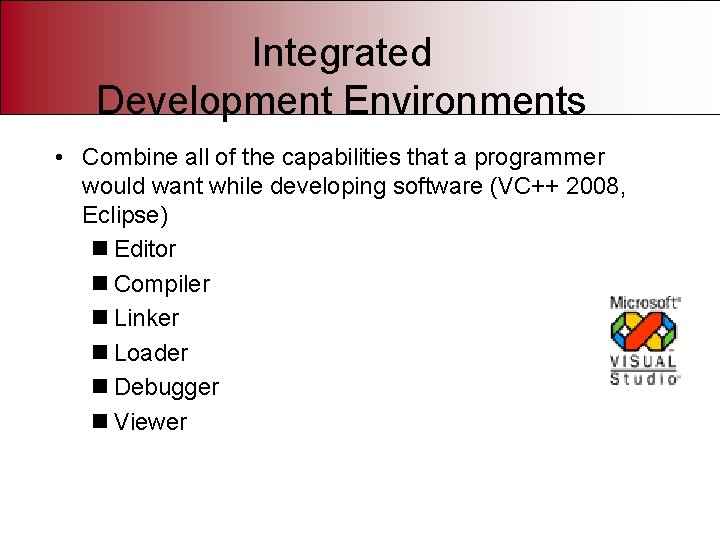 Integrated Development Environments • Combine all of the capabilities that a programmer would want