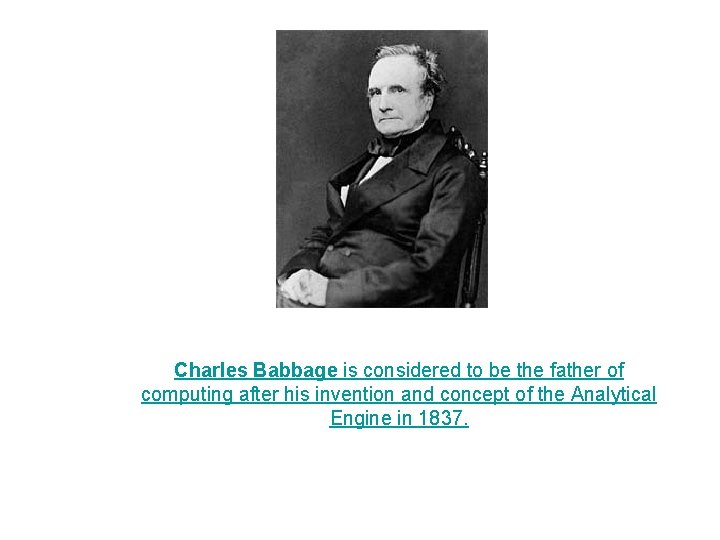 Charles Babbage is considered to be the father of computing after his invention and