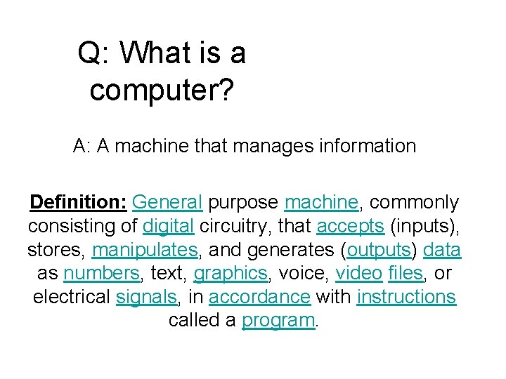 Q: What is a computer? A: A machine that manages information Definition: General purpose
