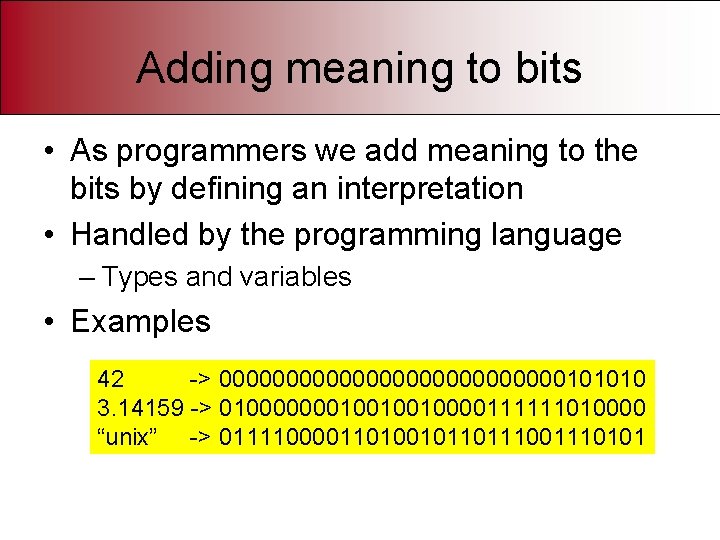 Adding meaning to bits • As programmers we add meaning to the bits by