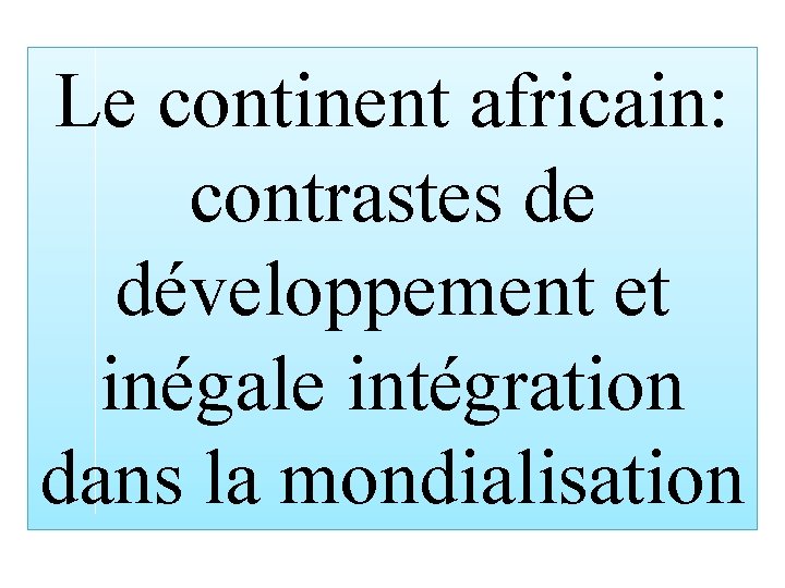 Le continent africain: contrastes de développement et inégale intégration dans la mondialisation 