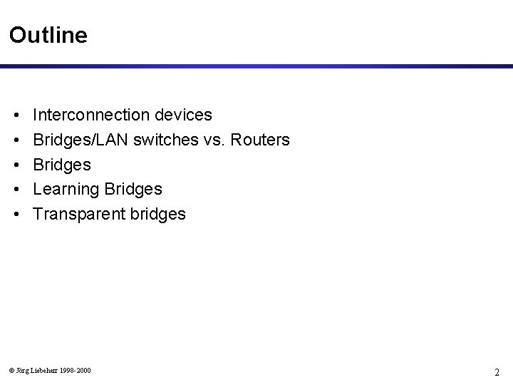 Outline • • • Interconnection devices Bridges/LAN switches vs. Routers Bridges Learning Bridges Transparent