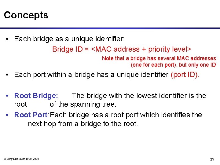 Concepts • Each bridge as a unique identifier: Bridge ID = <MAC address +