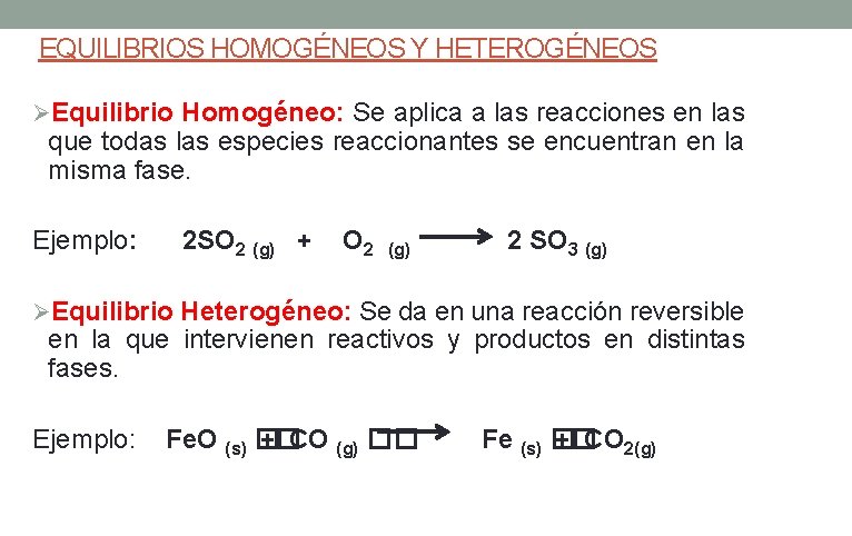 EQUILIBRIOS HOMOGÉNEOS Y HETEROGÉNEOS ØEquilibrio Homogéneo: Se aplica a las reacciones en las que EQUILIBRIOS HOMOGÉNEOS Y HETEROGÉNEOS ØEquilibrio Homogéneo: Se aplica a las reacciones en las que