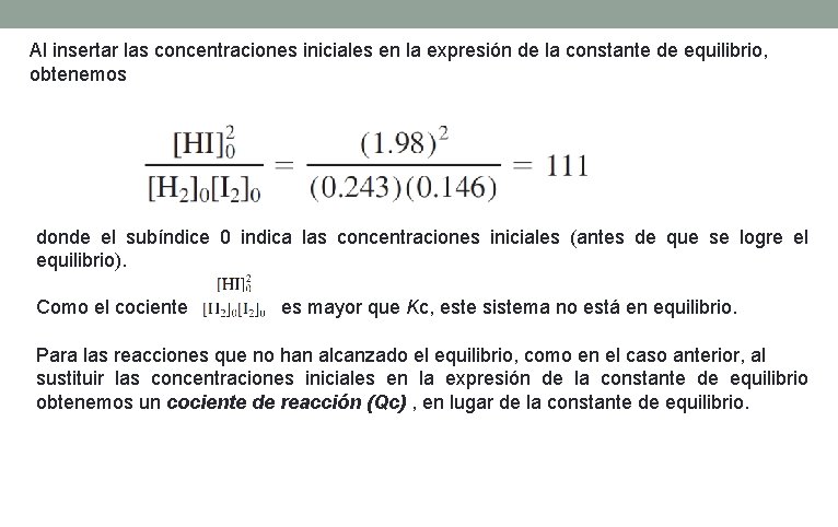 Al insertar las concentraciones iniciales en la expresión de la constante de equilibrio, obtenemos Al insertar las concentraciones iniciales en la expresión de la constante de equilibrio, obtenemos