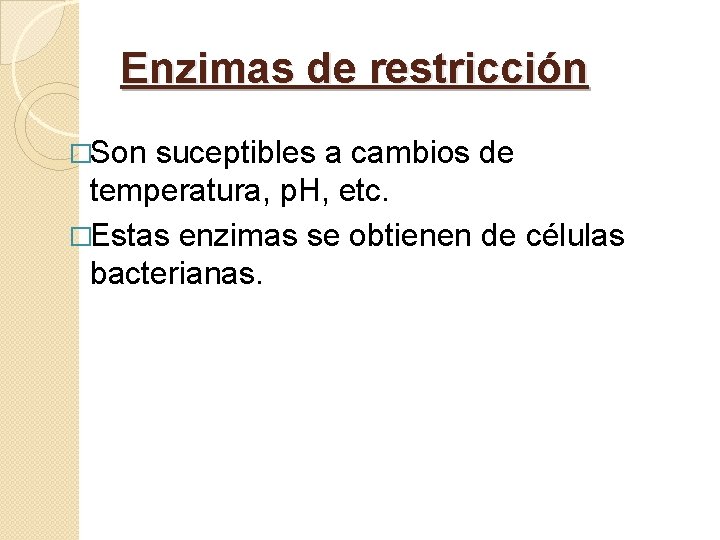 Enzimas de restricción �Son suceptibles a cambios de temperatura, p. H, etc. �Estas enzimas