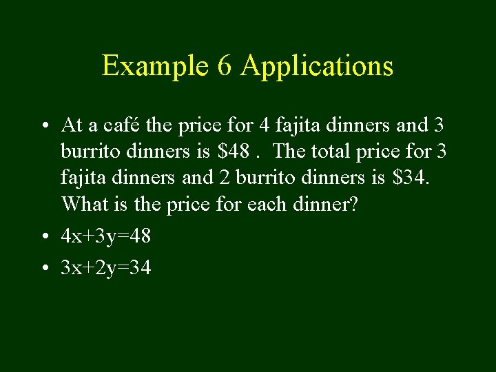 Example 6 Applications • At a café the price for 4 fajita dinners and