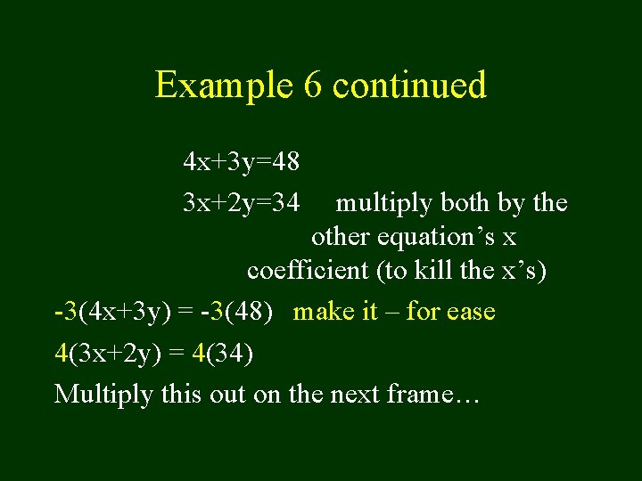Example 6 continued 4 x+3 y=48 3 x+2 y=34 multiply both by the other