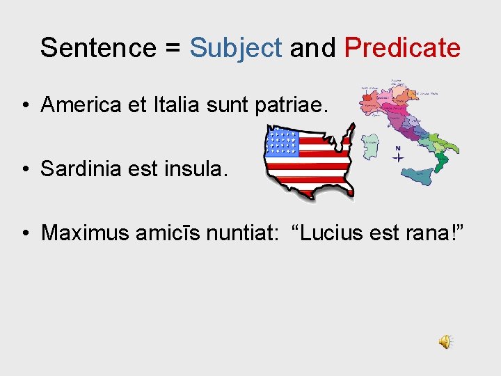 Sentence = Subject and Predicate • America et Italia sunt patriae. • Sardinia est