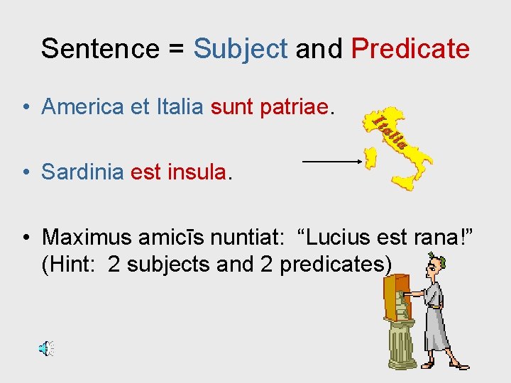 Sentence = Subject and Predicate • America et Italia sunt patriae. • Sardinia est