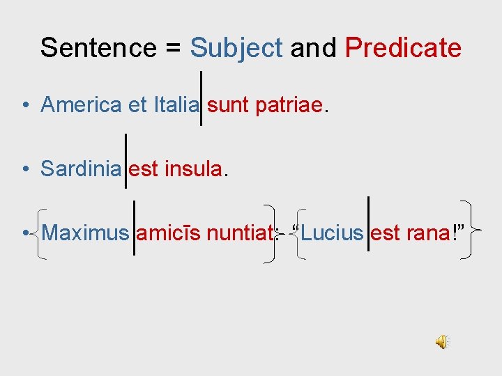 Sentence = Subject and Predicate • America et Italia sunt patriae. • Sardinia est