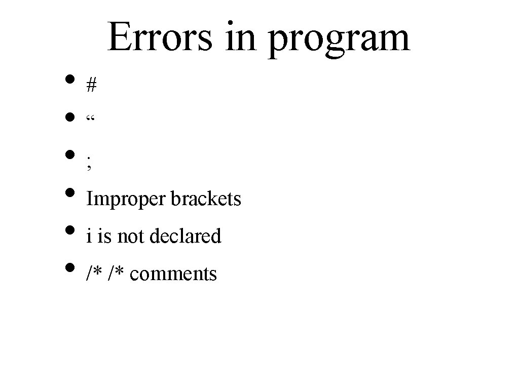 Errors in program • # • “ • ; • Improper brackets • i