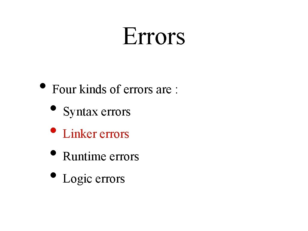 Errors • Four kinds of errors are : • Syntax errors • Linker errors