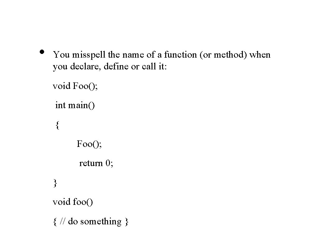  • You misspell the name of a function (or method) when you declare,