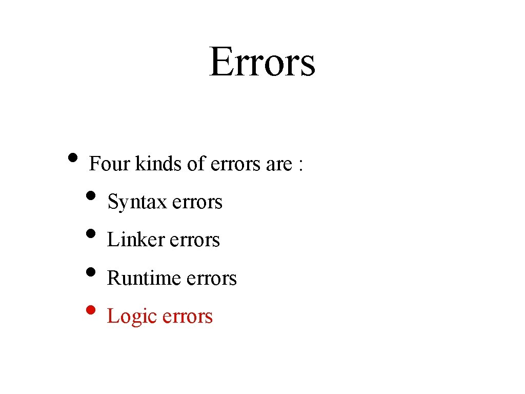 Errors • Four kinds of errors are : • Syntax errors • Linker errors