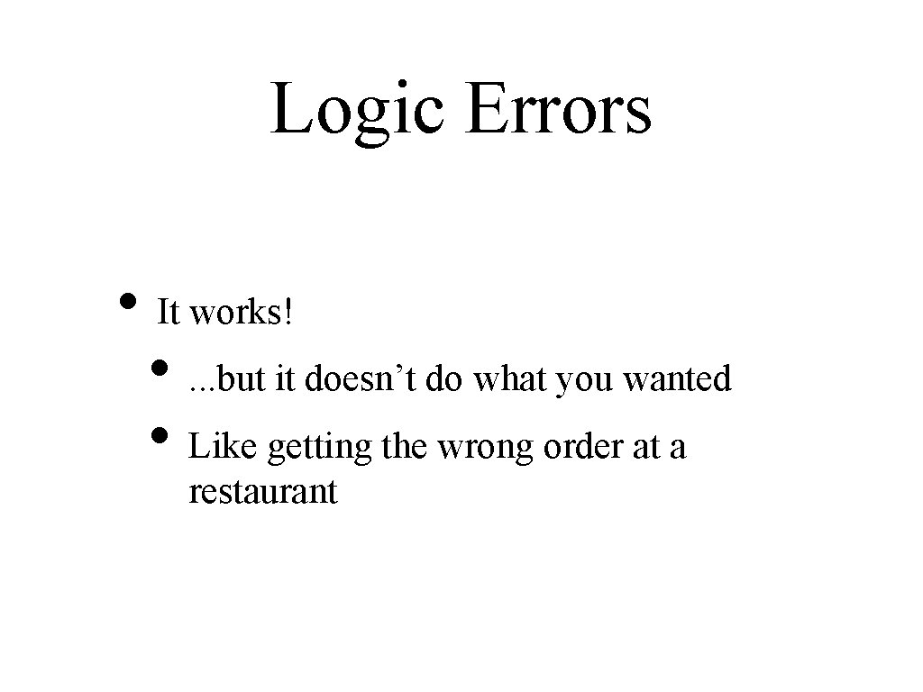 Logic Errors • It works! • . . . but it doesn’t do what