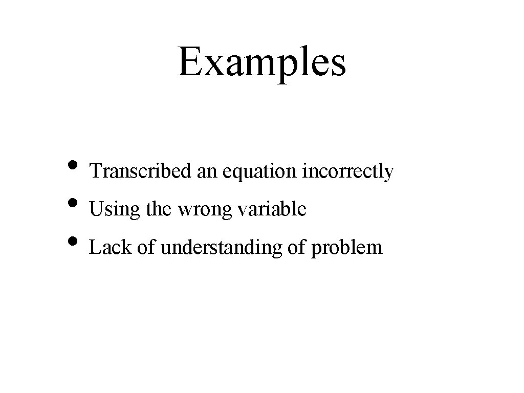 Examples • Transcribed an equation incorrectly • Using the wrong variable • Lack of