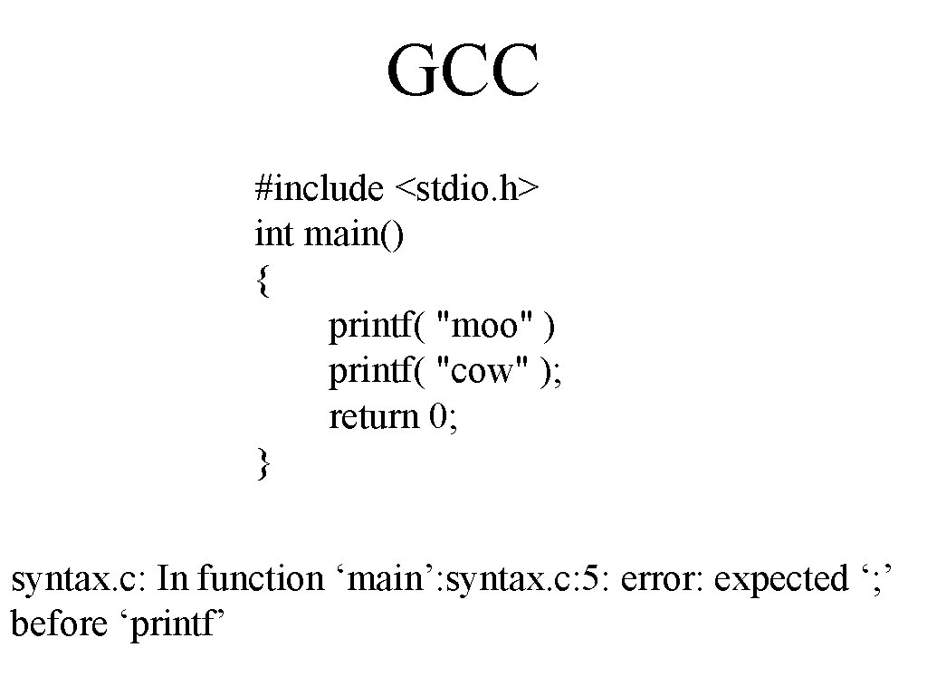 GCC #include <stdio. h> int main() { printf( "moo" ) printf( "cow" ); return